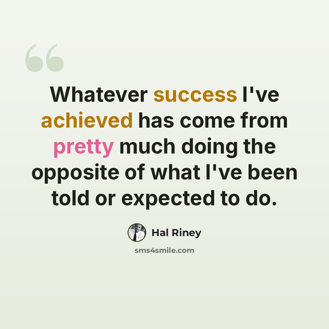 “Whatever success I've achieved has come from pretty much doing the opposite of what I've been told or expected to do.” quote by Hal Riney
