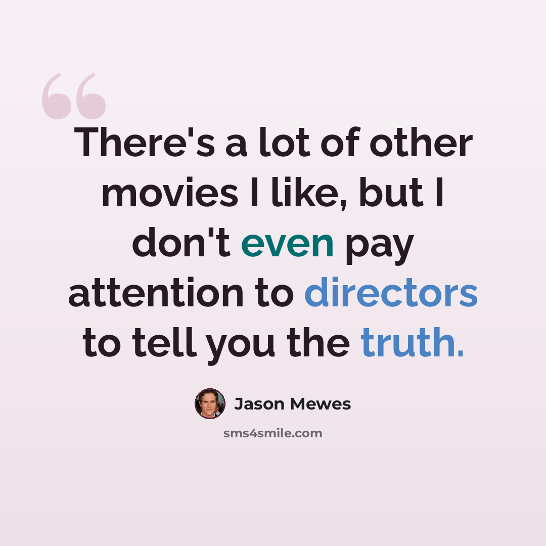 “There's a lot of other movies I like, but I don't even pay attention to directors to tell you the truth.” quote by Jason Mewes
