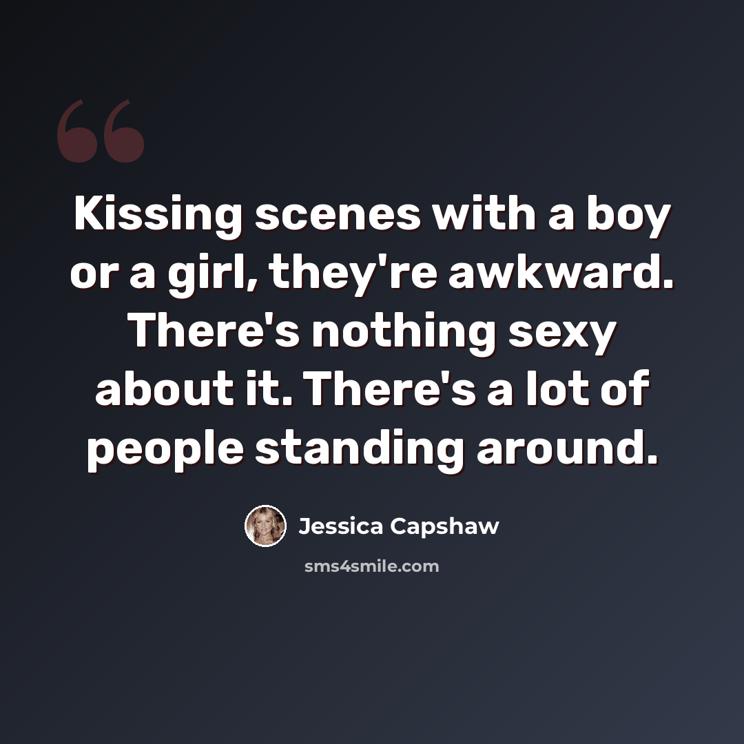 “Kissing scenes with a boy or a girl, they're awkward. There's nothing sexy about it. There's a lot of people standing around.” quote by Jessica Capshaw