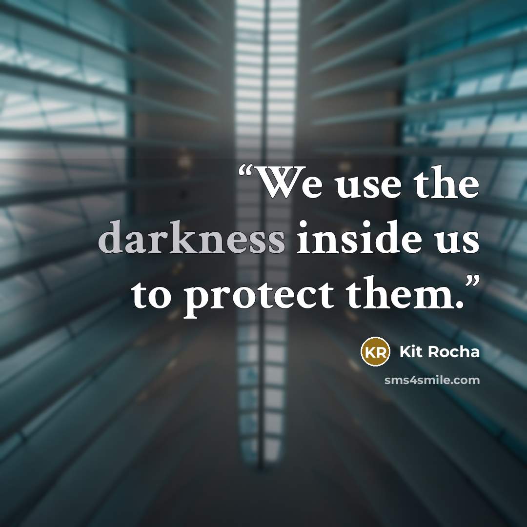 “We use the darkness inside us to protect them.” quote by Kit Rocha