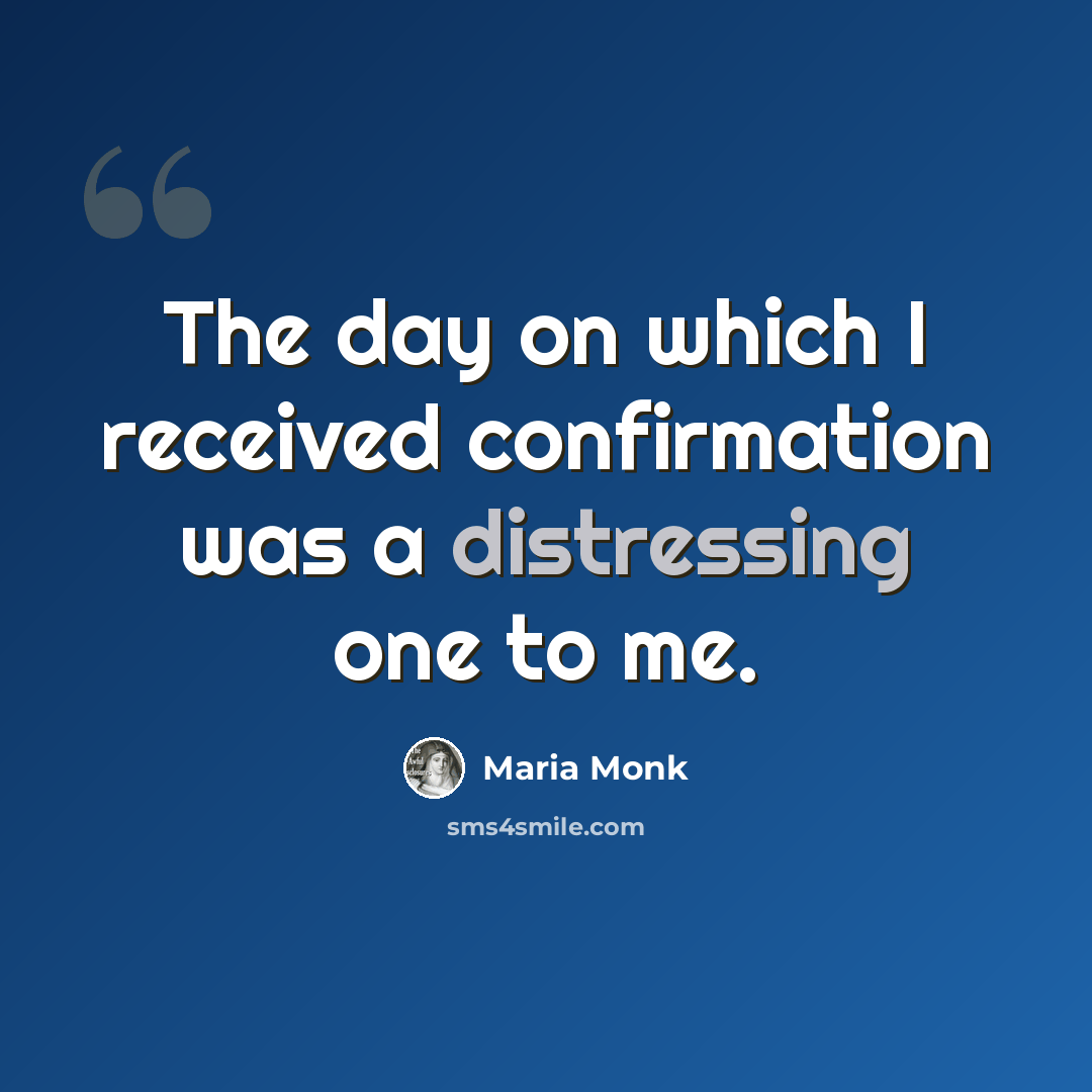 “The day on which I received confirmation was a distressing one to me.” quote by Maria Monk