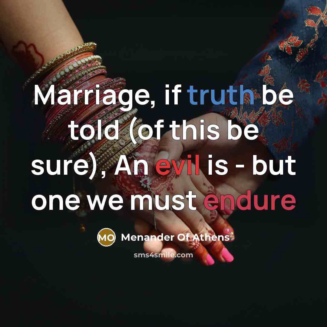 “Marriage, if truth be told (of this be sure), An evil is - but one we must endure” quote by Menander Of Athens