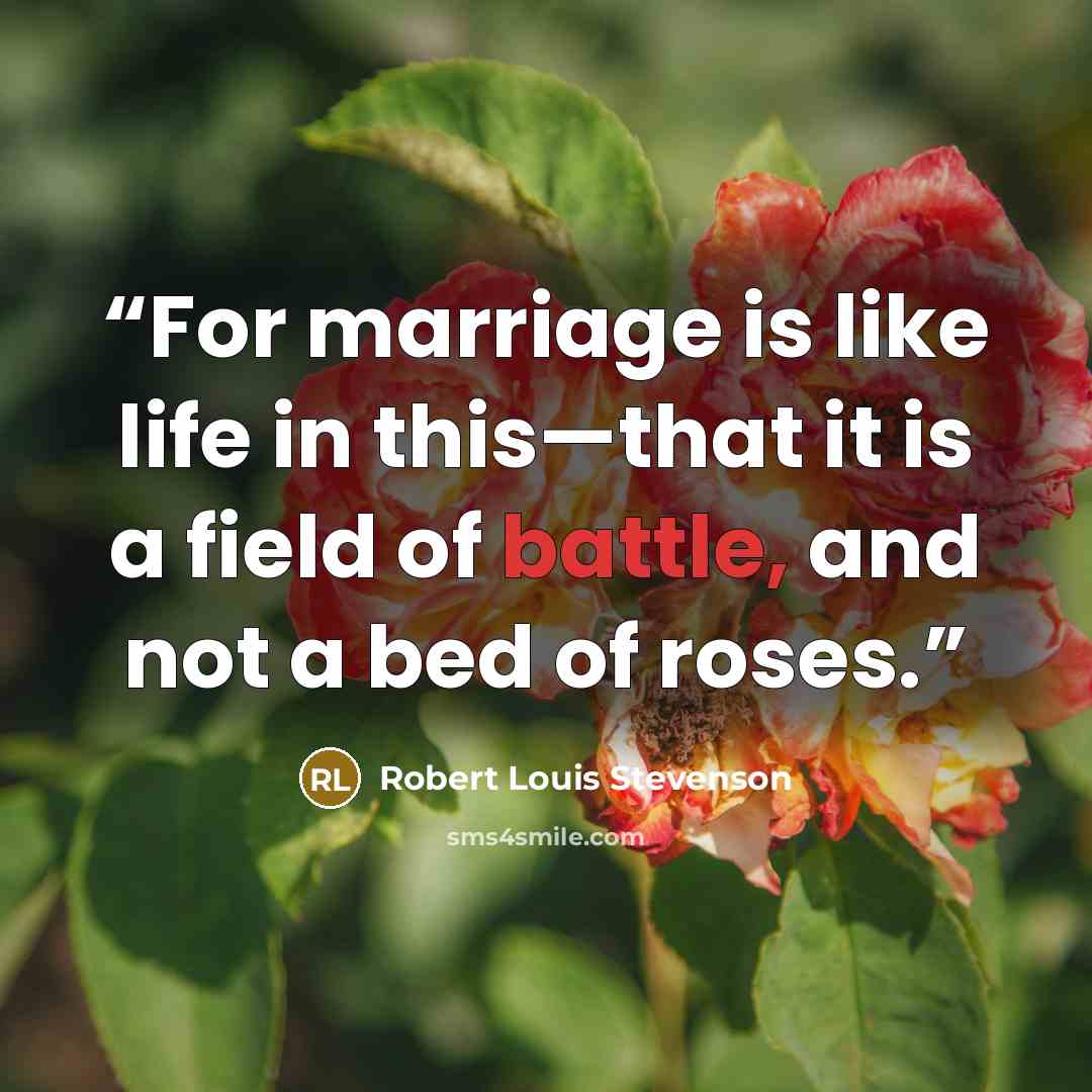 “For marriage is like life in this—that it is a field of battle, and not a bed of roses.” quote by Robert Louis Stevenson