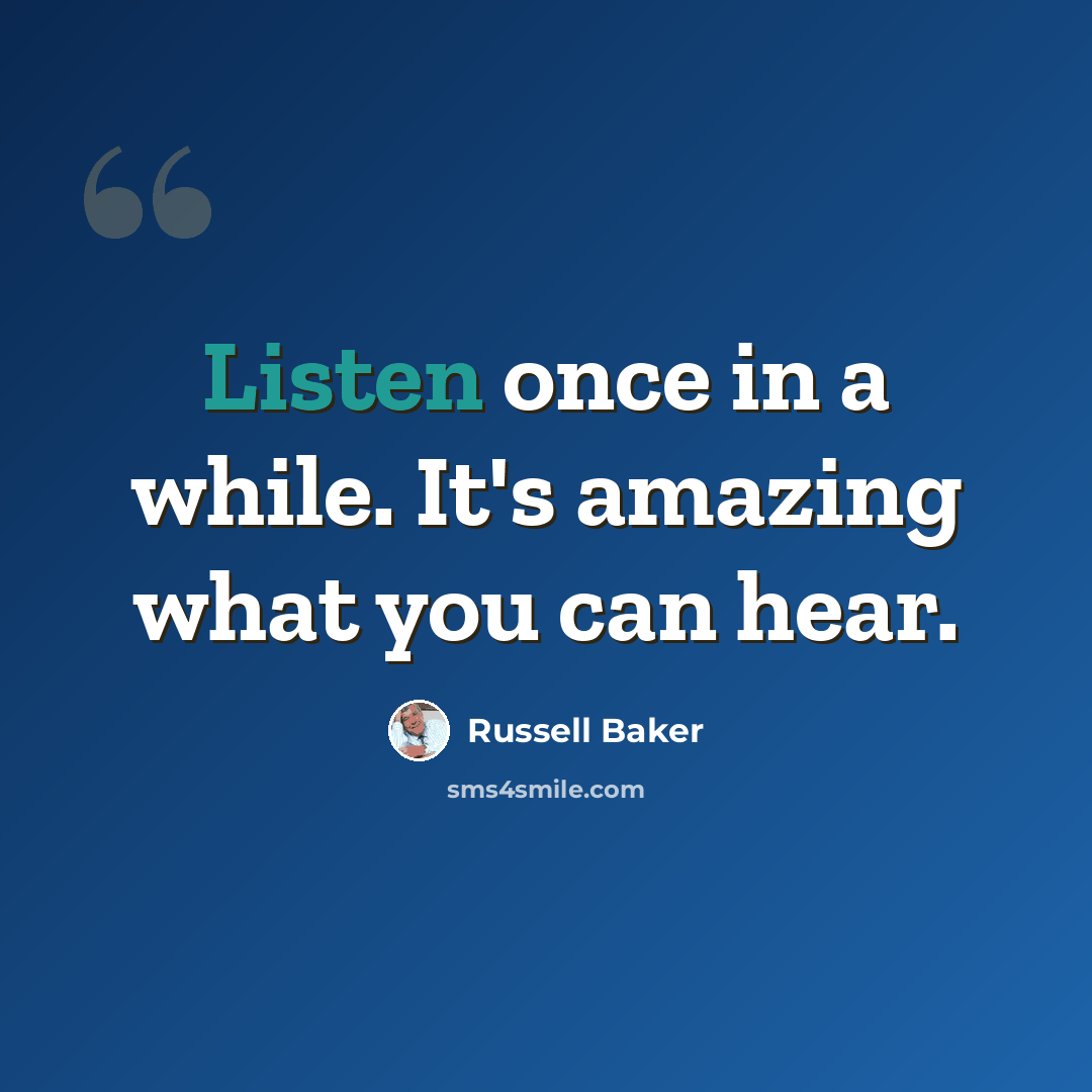 “Listen once in a while. It's amazing what you can hear.” quote by Russell Baker