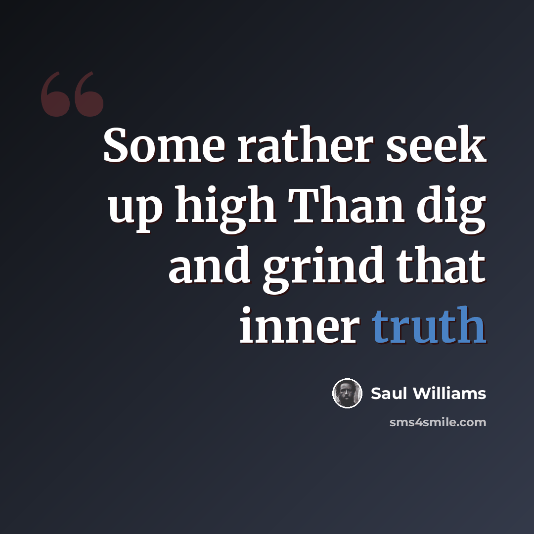 “Some rather seek up high Than dig and grind that inner truth” quote by Saul Williams