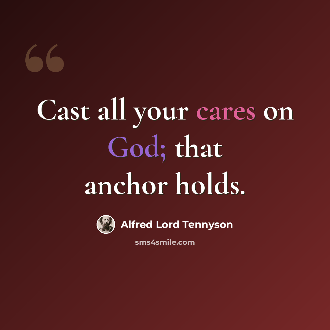 “Cast all your cares on God; that anchor holds.” quote by Alfred Lord Tennyson