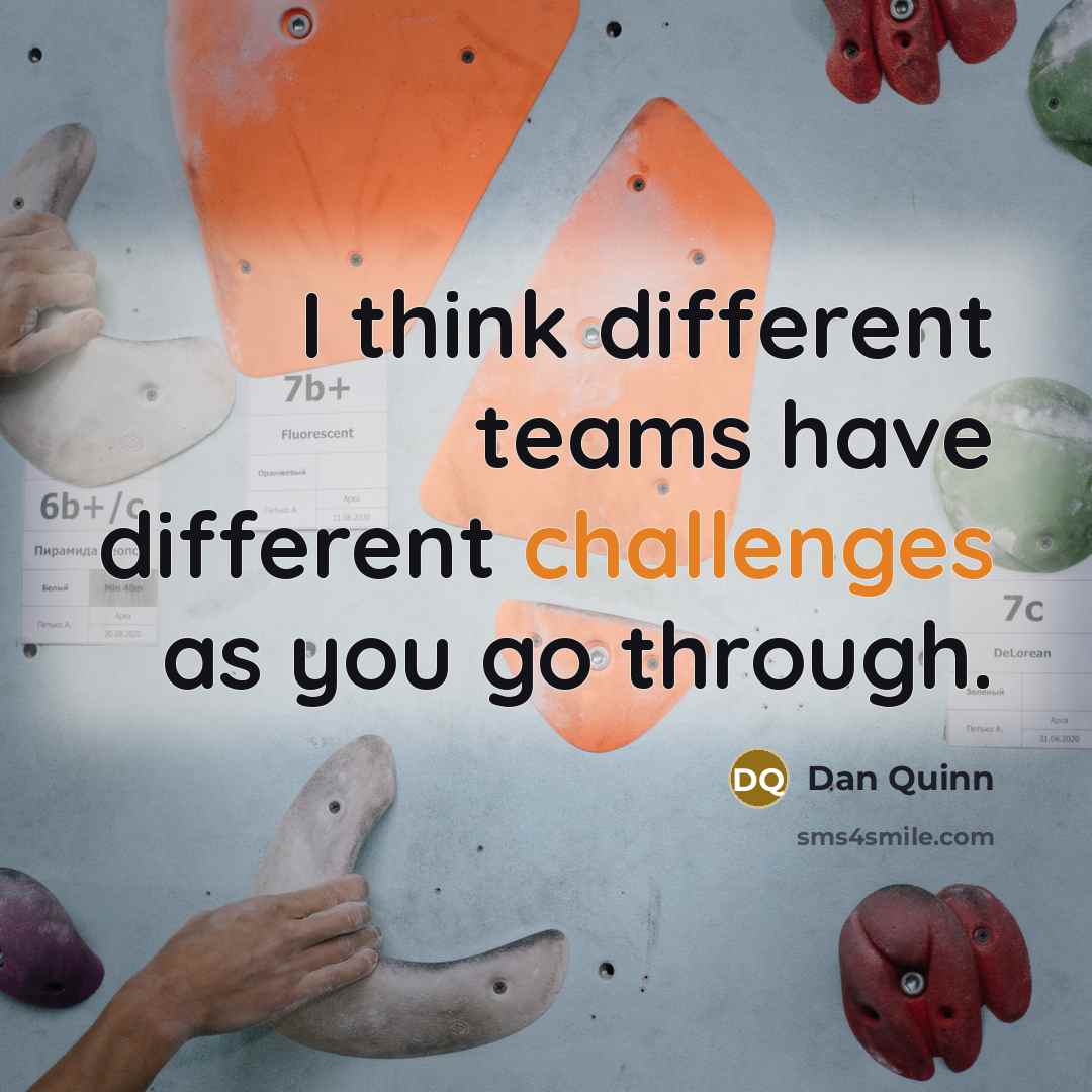 “I think different teams have different challenges as you go through.” quote by Dan Quinn