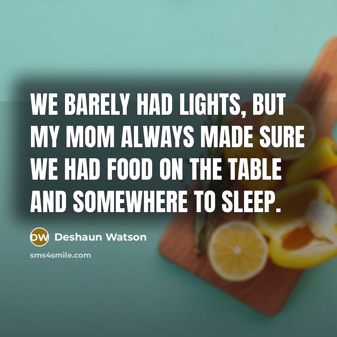 “We barely had lights, but my mom always made sure we had food on the table and somewhere to sleep.” quote by Deshaun Watson