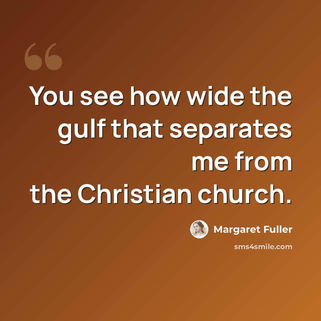 “You see how wide the gulf that separates me from the Christian church.” quote by Margaret Fuller