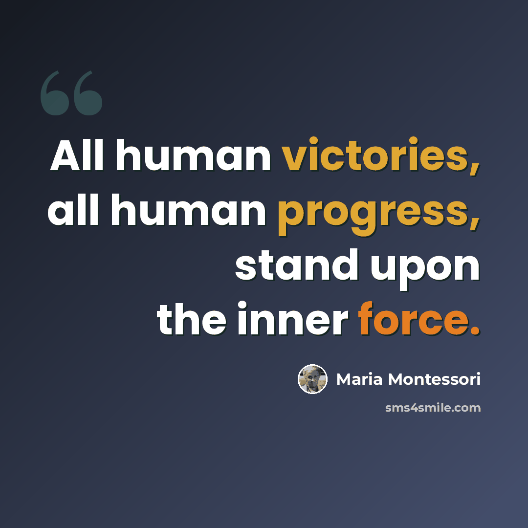 “All human victories, all human progress, stand upon the inner force.” quote by Maria Montessori
