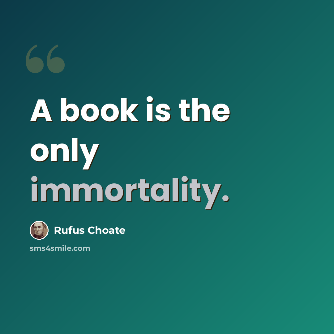 “A book is the only immortality.” quote by Rufus Choate