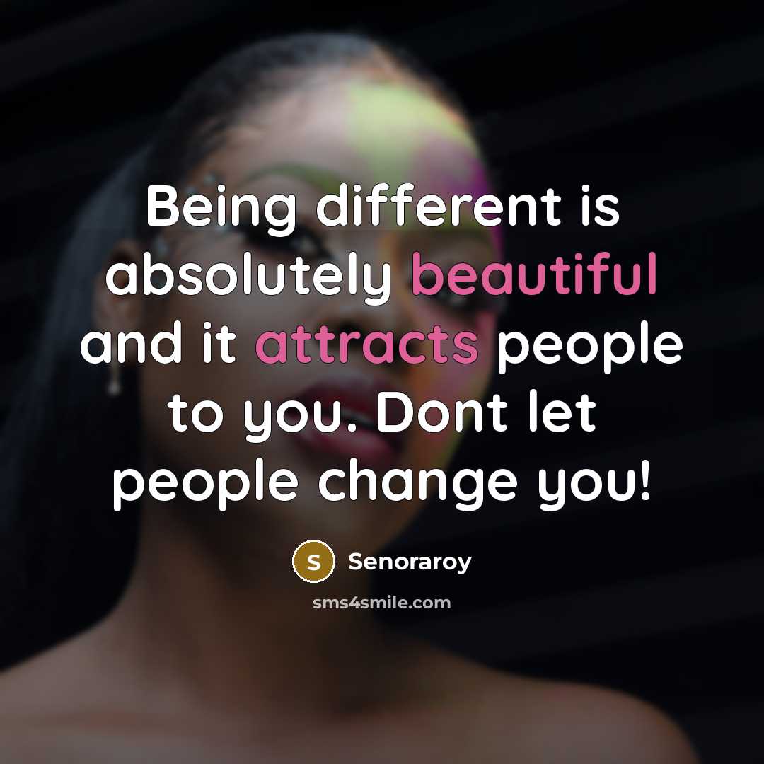 “Being different is absolutely beautiful and it attracts people to you. Dont let people change you!” quote by Senoraroy