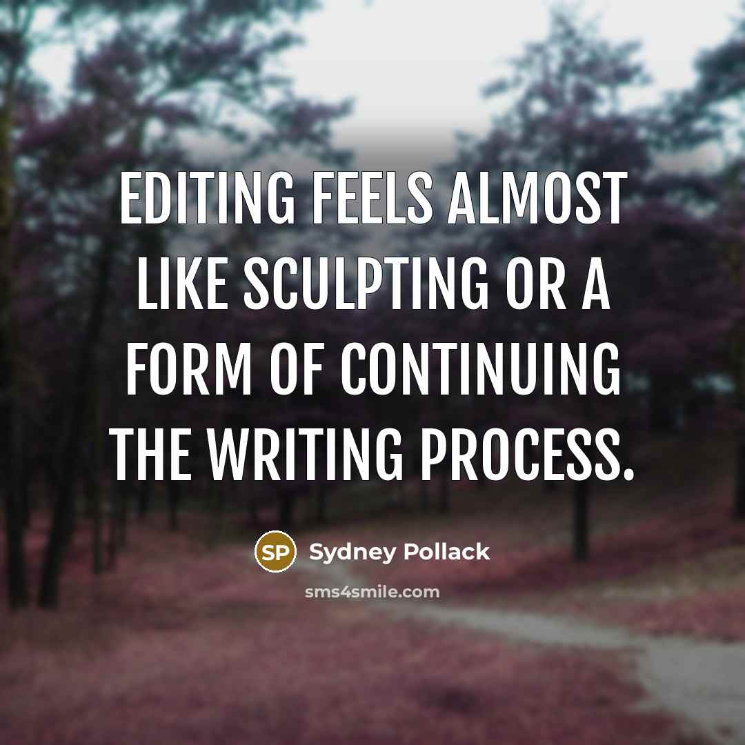 “Editing feels almost like sculpting or a form of continuing the writing process.” quote by Sydney Pollack