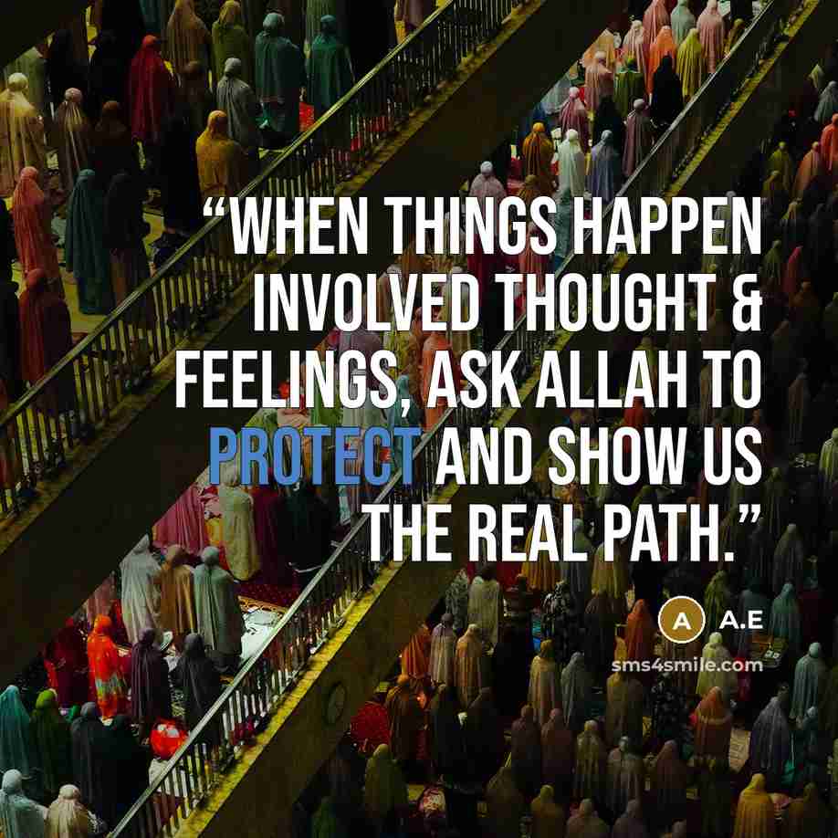 “When things happen involved thought & feelings, ask Allah to protect and show us the real path.” quote by A.E