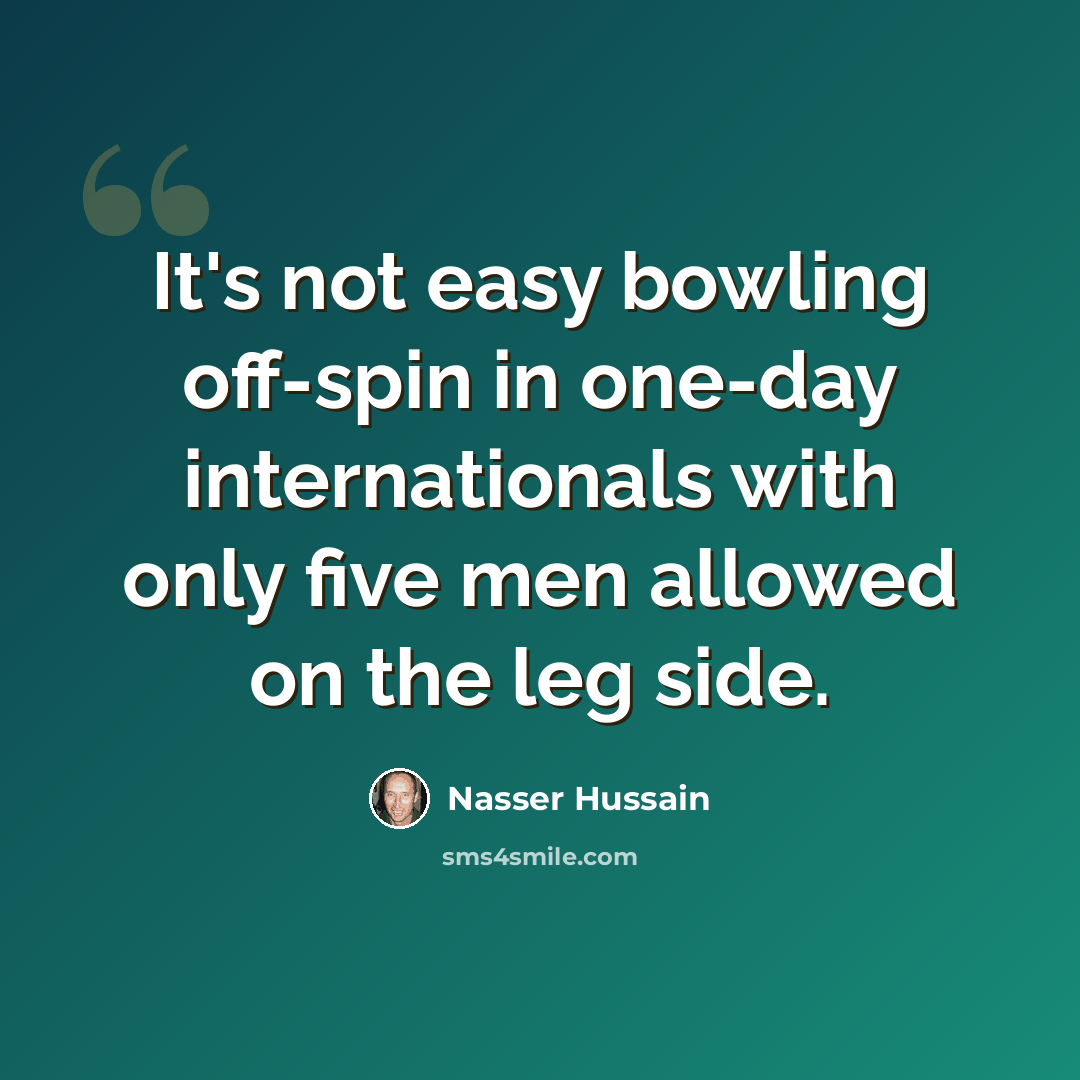 “It's not easy bowling off-spin in one-day internationals with only five men allowed on the leg side.” quote by Nasser Hussain