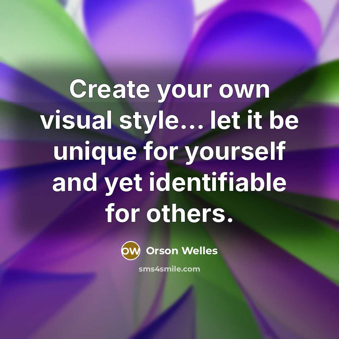 “Create your own visual style... let it be unique for yourself and yet identifiable for others.” quote by Orson Welles