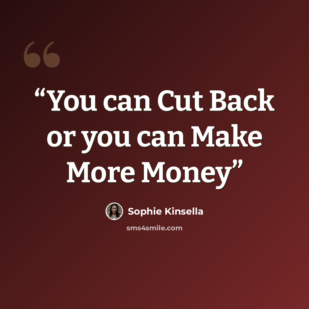 “You can Cut Back or you can Make More Money” quote by Sophie Kinsella
