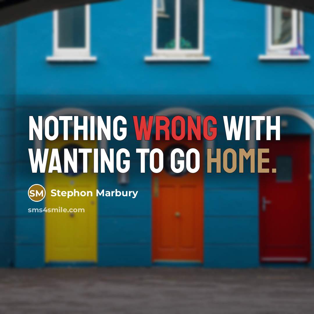 “Nothing wrong with wanting to go home.” quote by Stephon Marbury