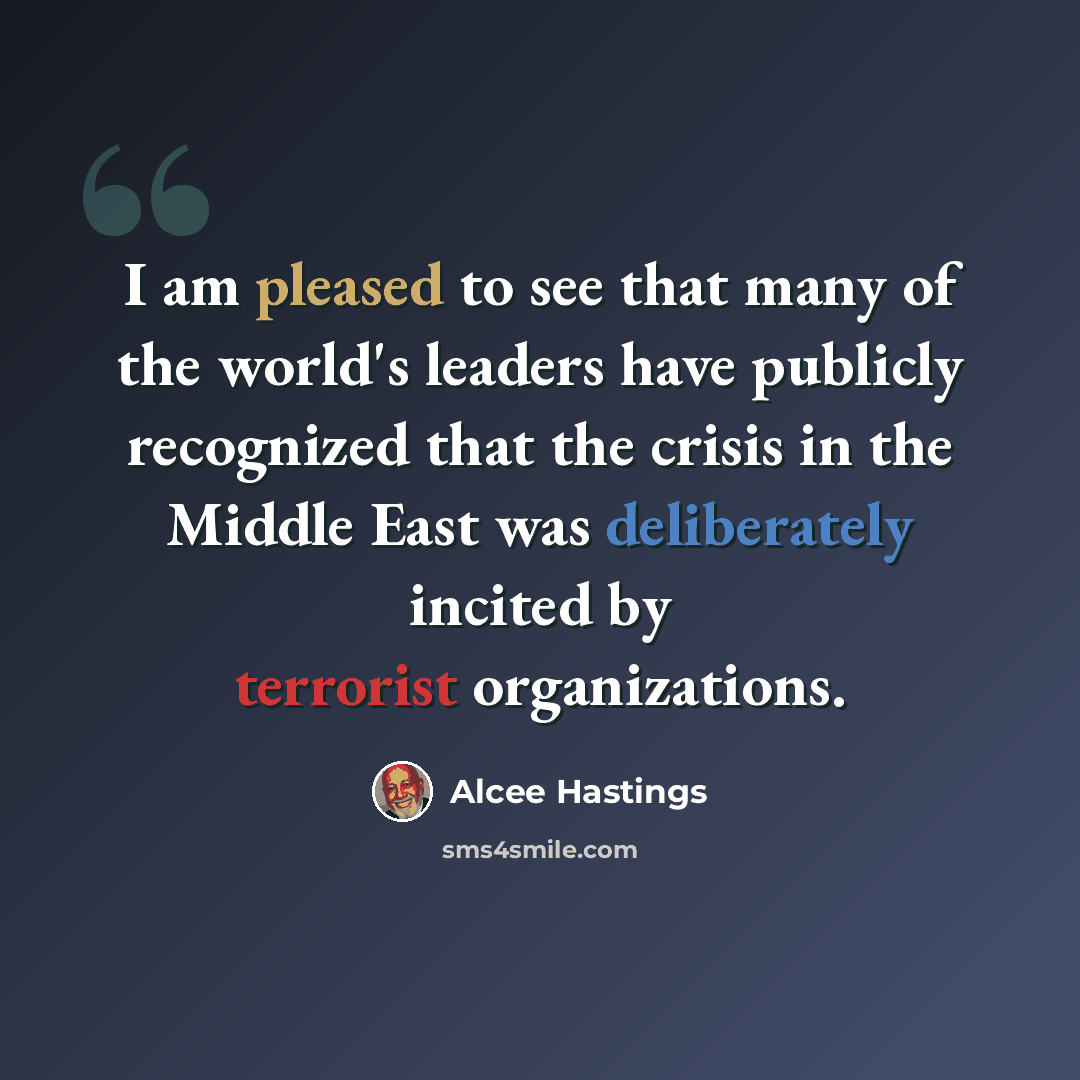 “I am pleased to see that many of the world's leaders have publicly recognized that the crisis in the Middle East was deliberately incited by terrorist organizations.” quote by Alcee Hastings