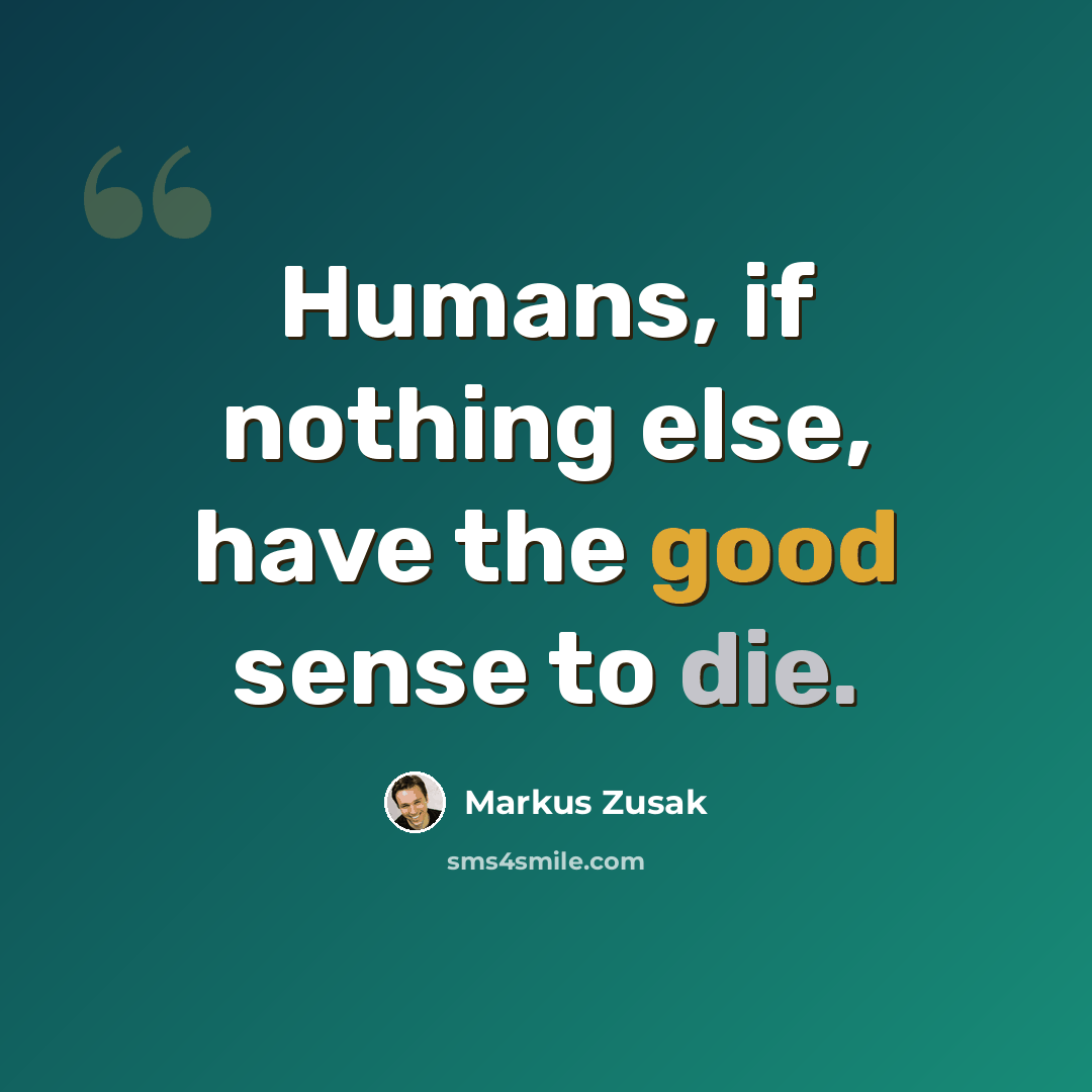 “Humans, if nothing else, have the good sense to die.” quote by Markus Zusak