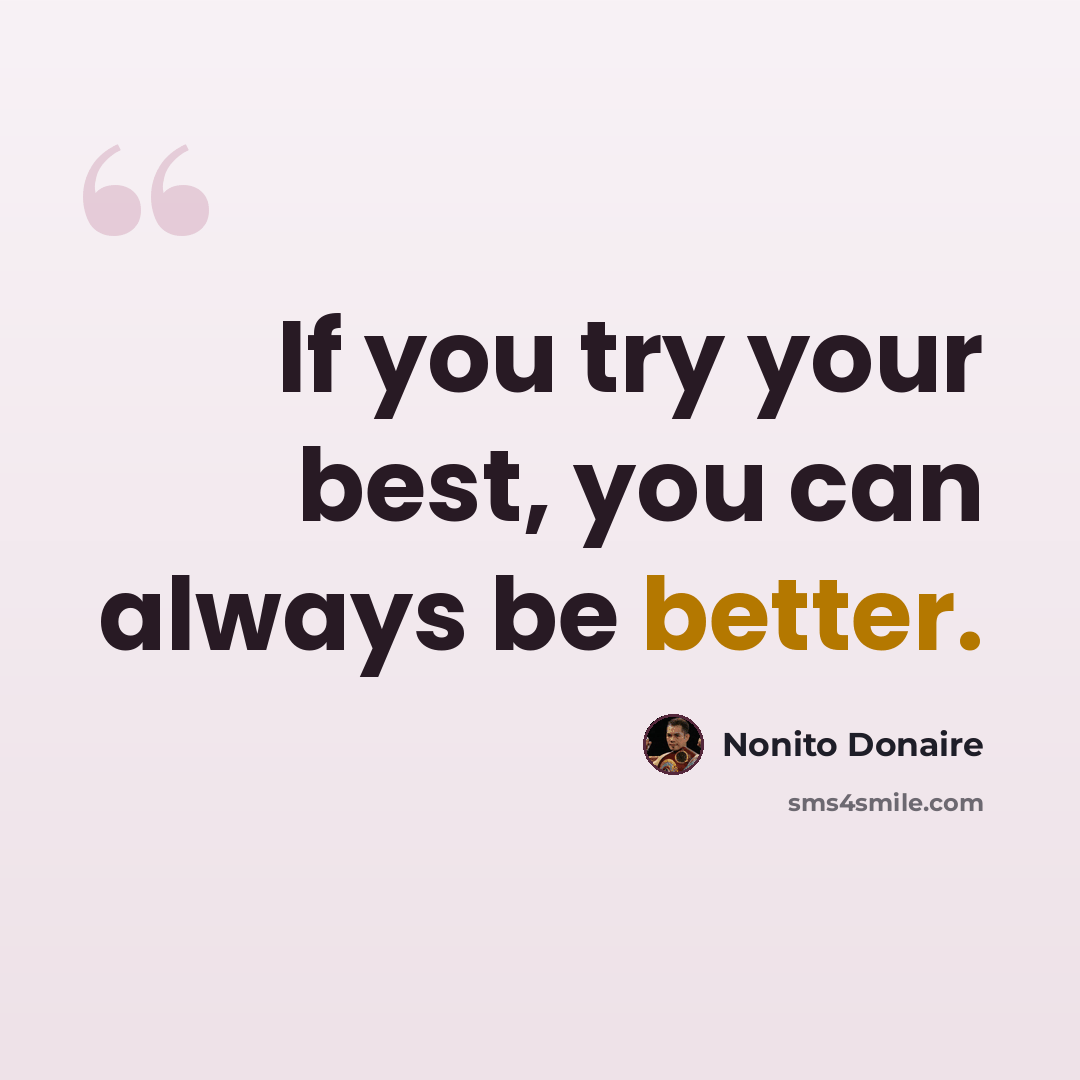 “If you try your best, you can always be better.” quote by Nonito Donaire