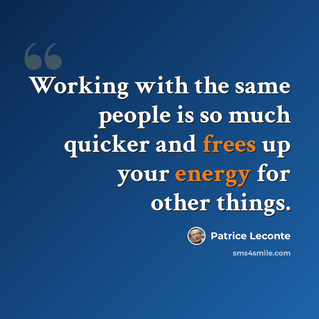 “Working with the same people is so much quicker and frees up your energy for other things.” quote by Patrice Leconte