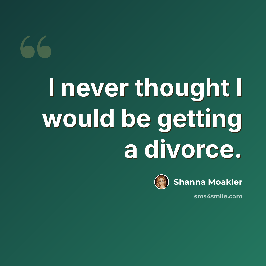 “I never thought I would be getting a divorce.” quote by Shanna Moakler