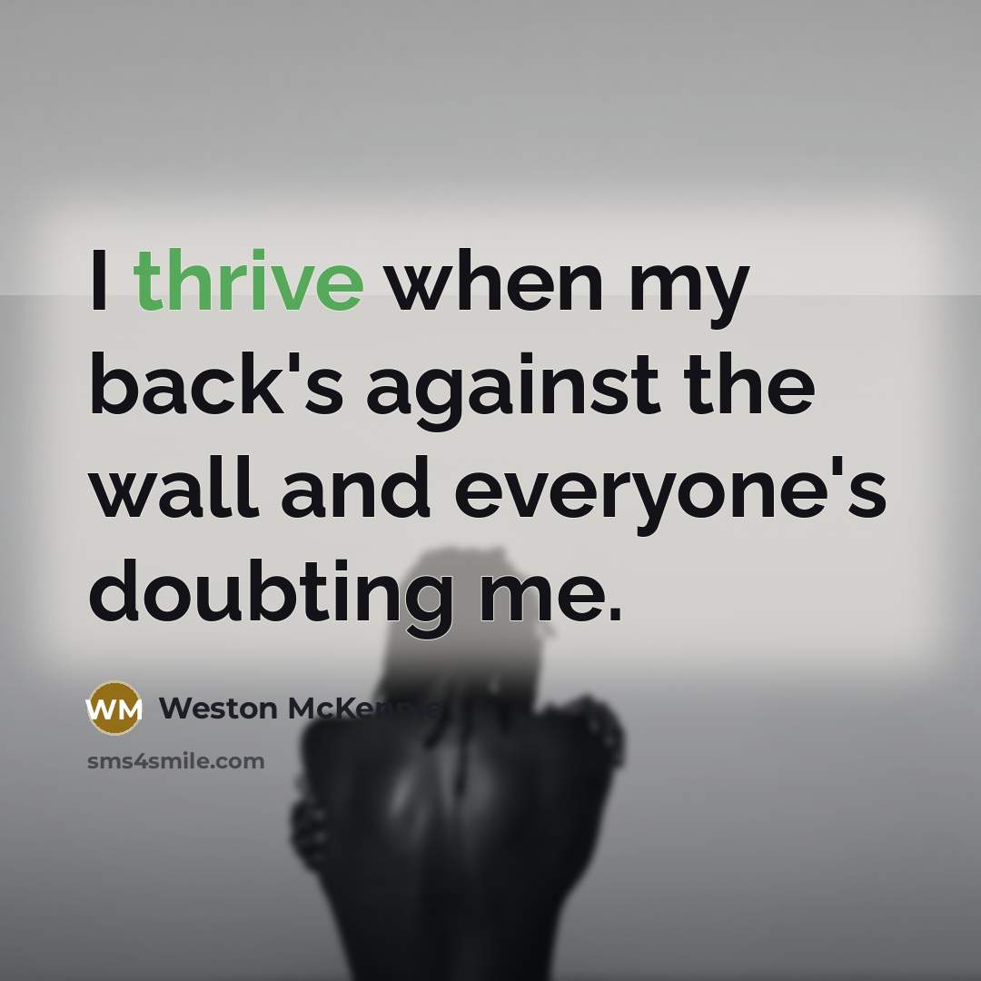 “I thrive when my back's against the wall and everyone's doubting me.” quote by Weston McKennie