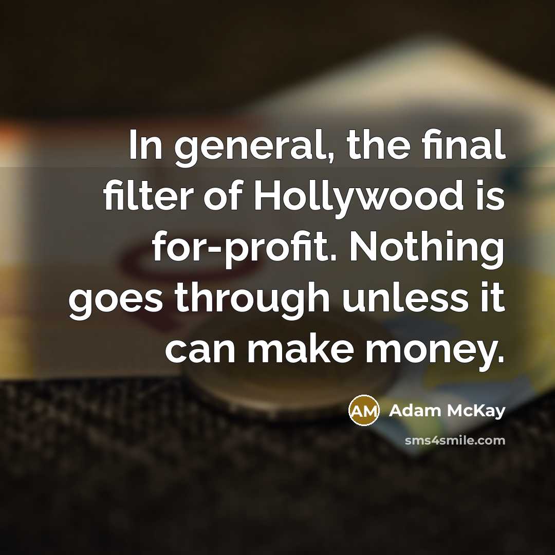 “In general, the final filter of Hollywood is for-profit. Nothing goes through unless it can make money.” quote by Adam McKay