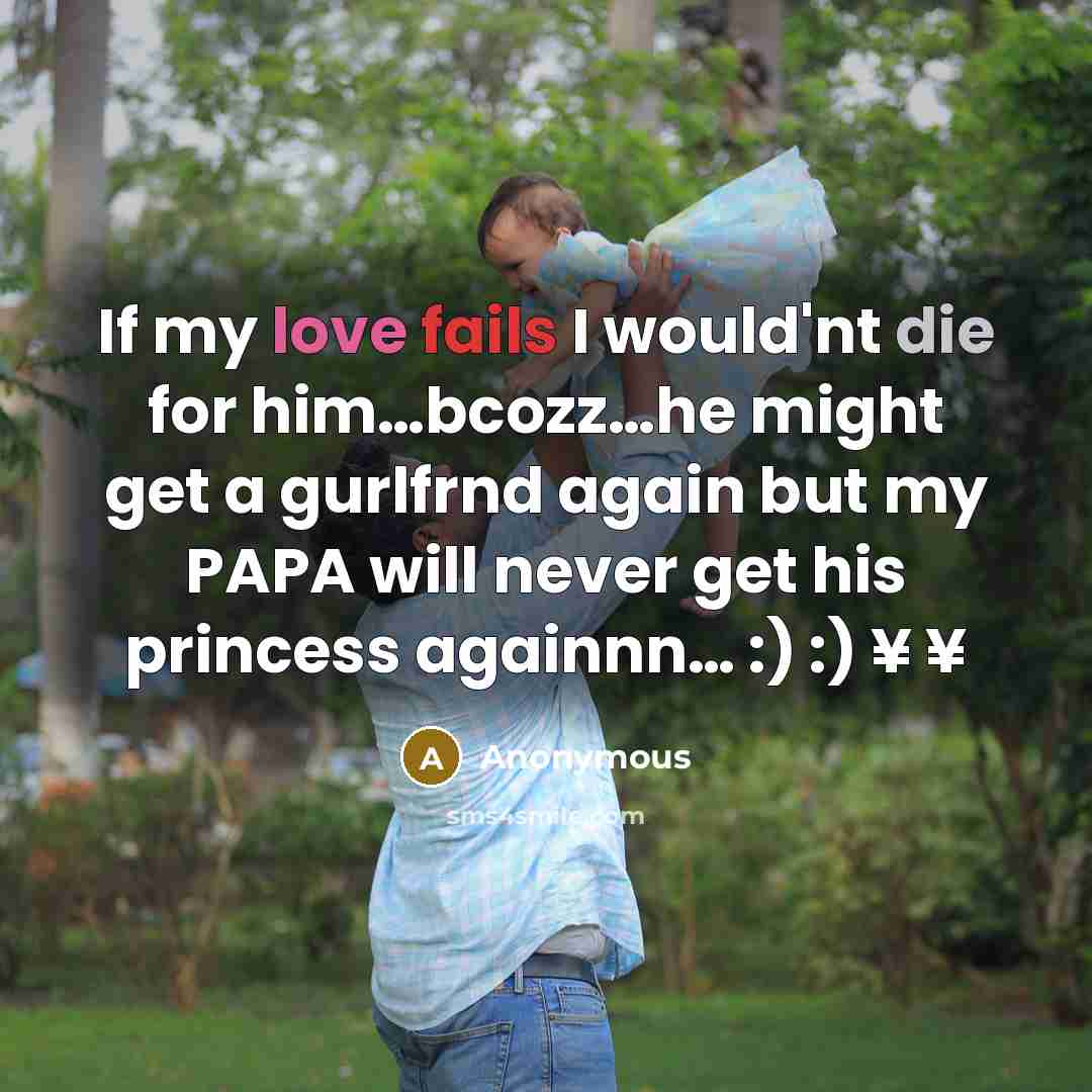 “If my love fails I would'nt die for him…bcozz…he might get a gurlfrnd again but my PAPA will never get his princess againnn… :) :) ¥ ¥” quote by Anonymous