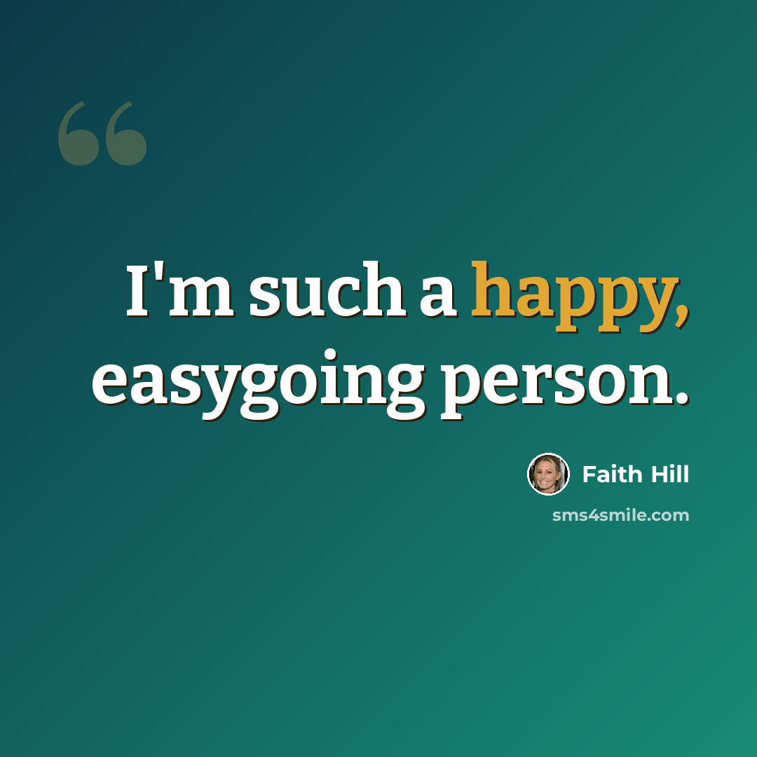 “I'm such a happy, easygoing person.” quote by Faith Hill
