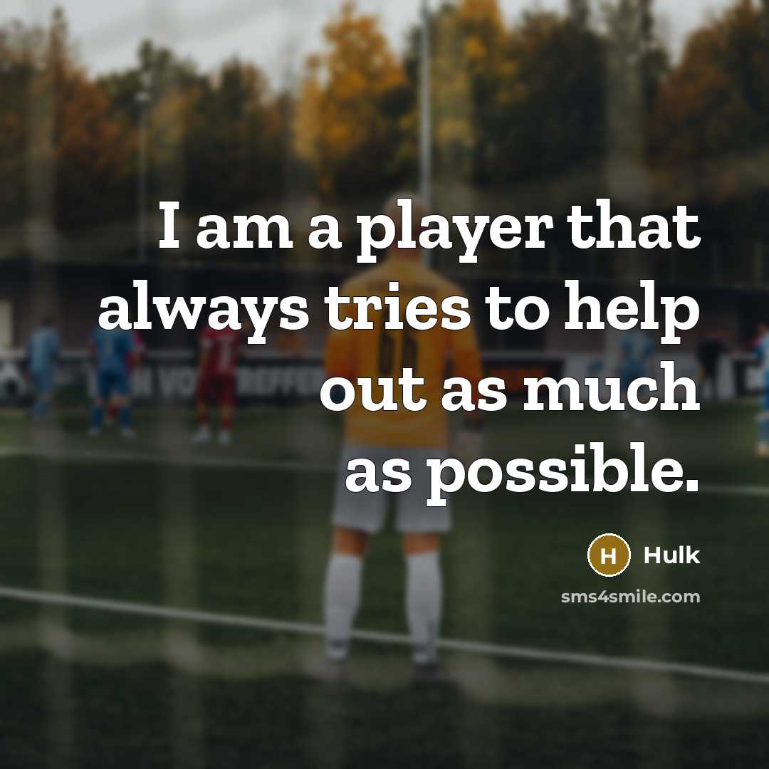 “I am a player that always tries to help out as much as possible.” quote by Hulk