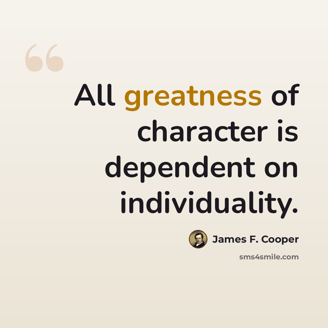 “All greatness of character is dependent on individuality.” quote by James F. Cooper