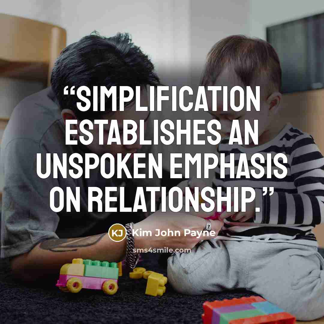 “Simplification establishes an unspoken emphasis on relationship.” quote by Kim John Payne