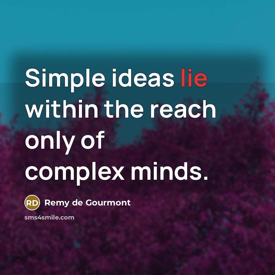 “Simple ideas lie within the reach only of complex minds.” quote by Remy de Gourmont