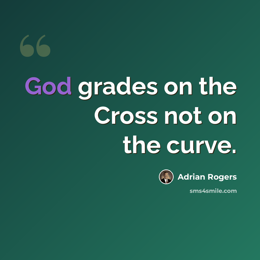 “God grades on the Cross not on the curve.” quote by Adrian Rogers