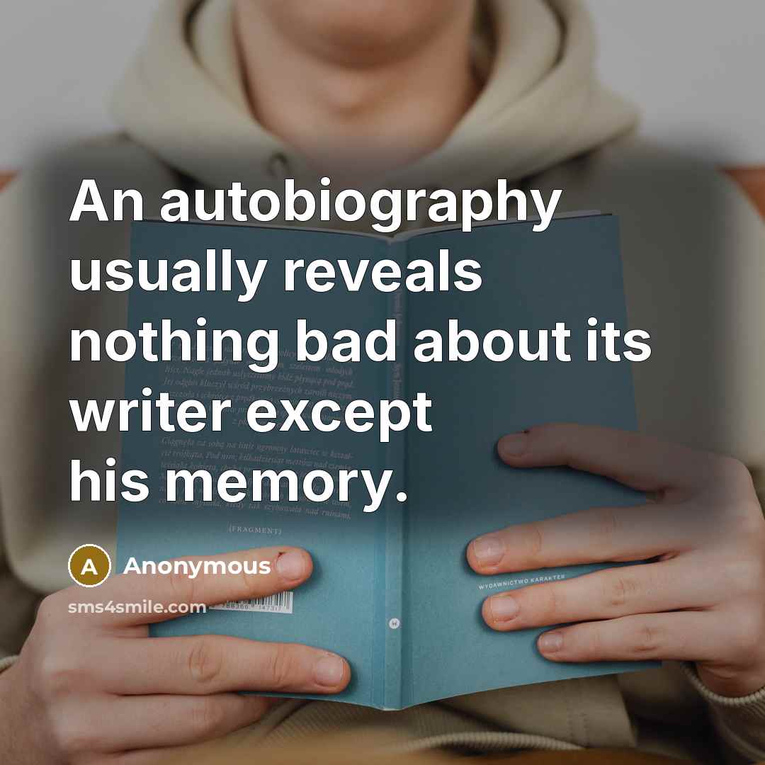 “An autobiography usually reveals nothing bad about its writer except his memory.” quote by Anonymous