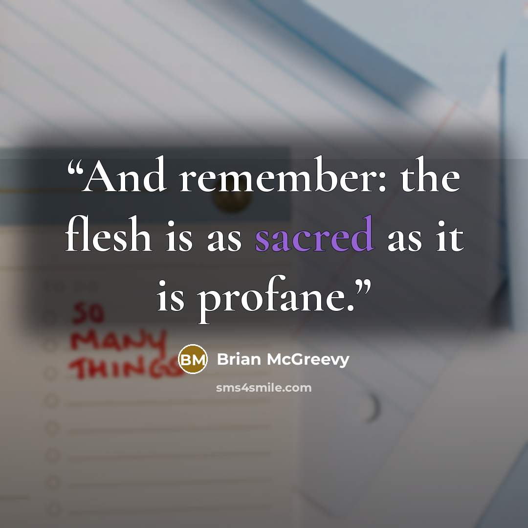 “And remember: the flesh is as sacred as it is profane.” quote by Brian McGreevy