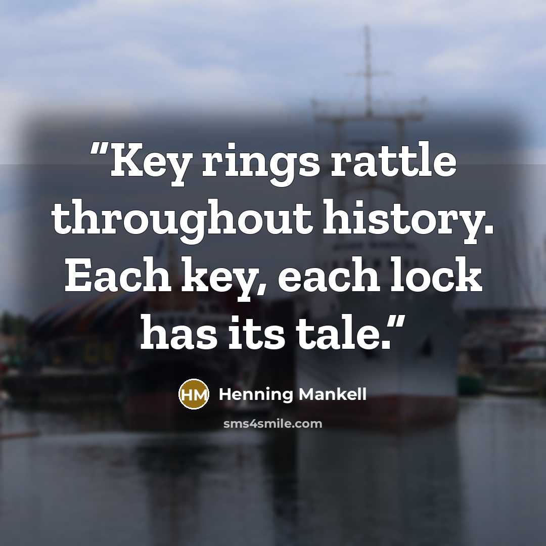 “Key rings rattle throughout history. Each key, each lock has its tale.” quote by Henning Mankell