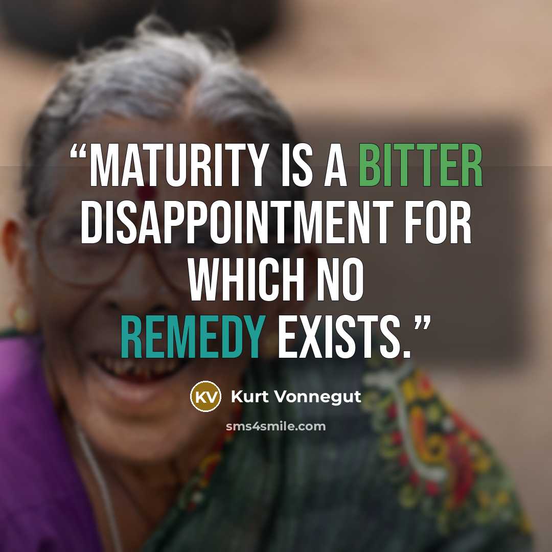 “Maturity is a bitter disappointment for which no remedy exists.” quote by Kurt Vonnegut