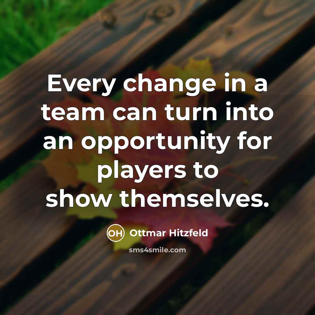 “Every change in a team can turn into an opportunity for players to show themselves.” quote by Ottmar Hitzfeld