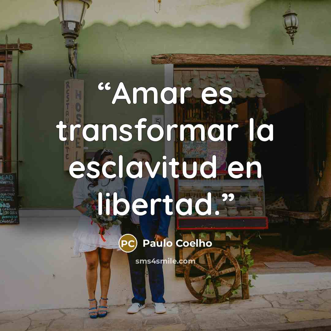 “Amar es transformar la esclavitud en libertad.” quote by Paulo Coelho