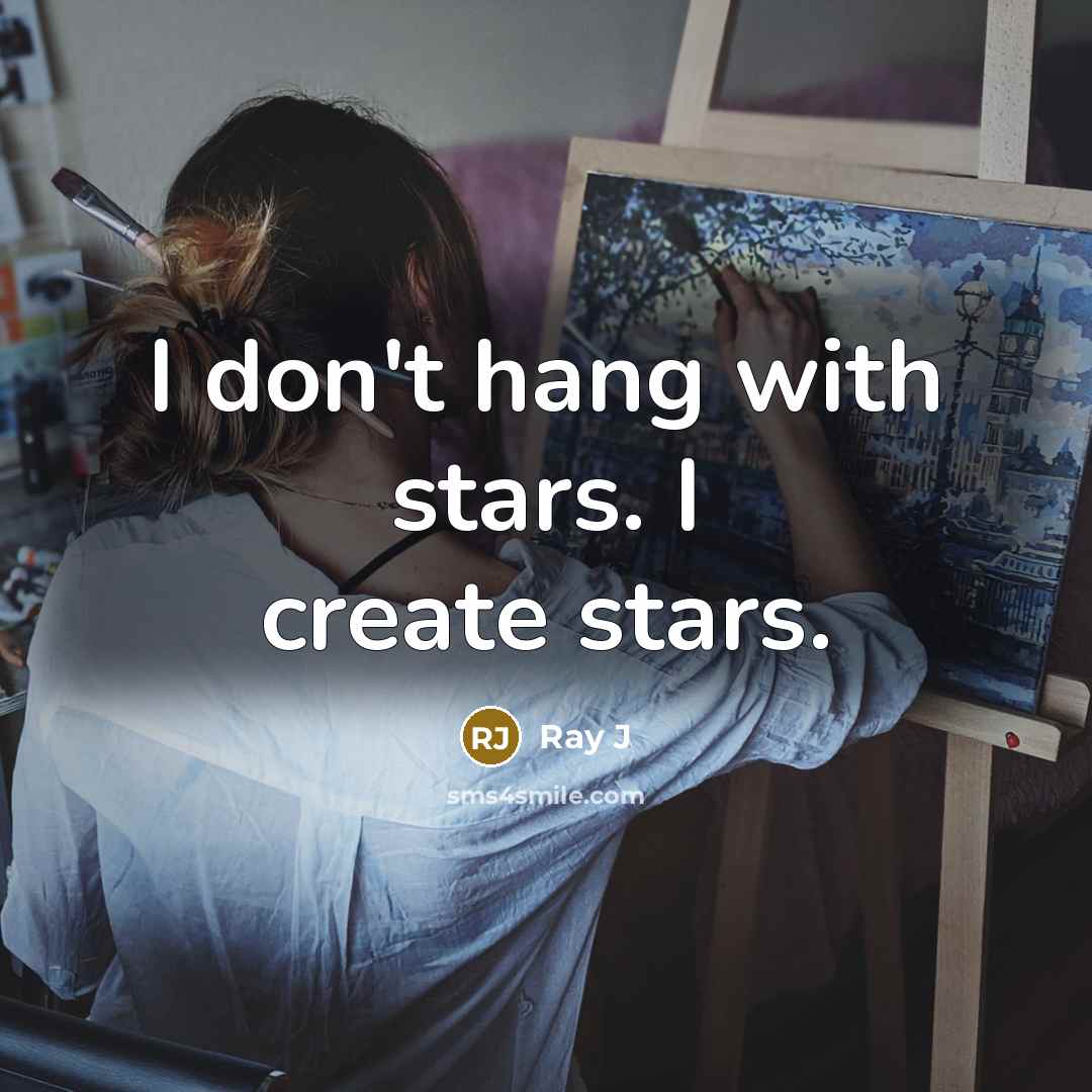 “I don't hang with stars. I create stars.” quote by Ray J