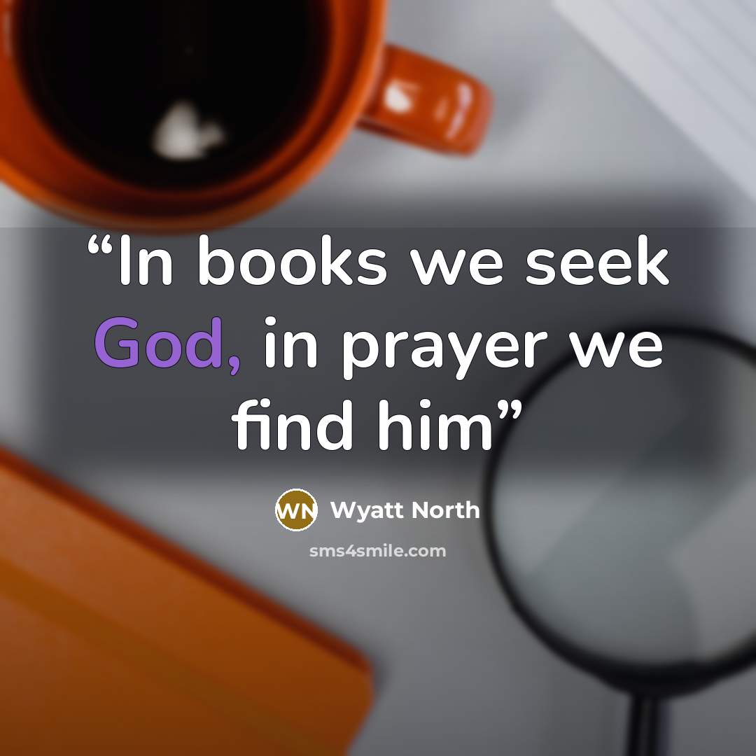 “In books we seek God, in prayer we find him” quote by Wyatt North