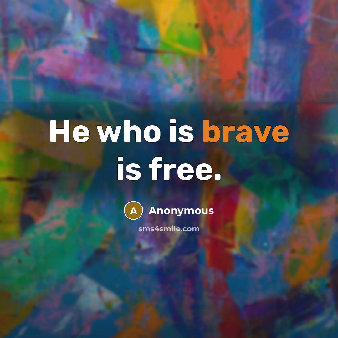 “He who is brave is free.” quote by Anonymous