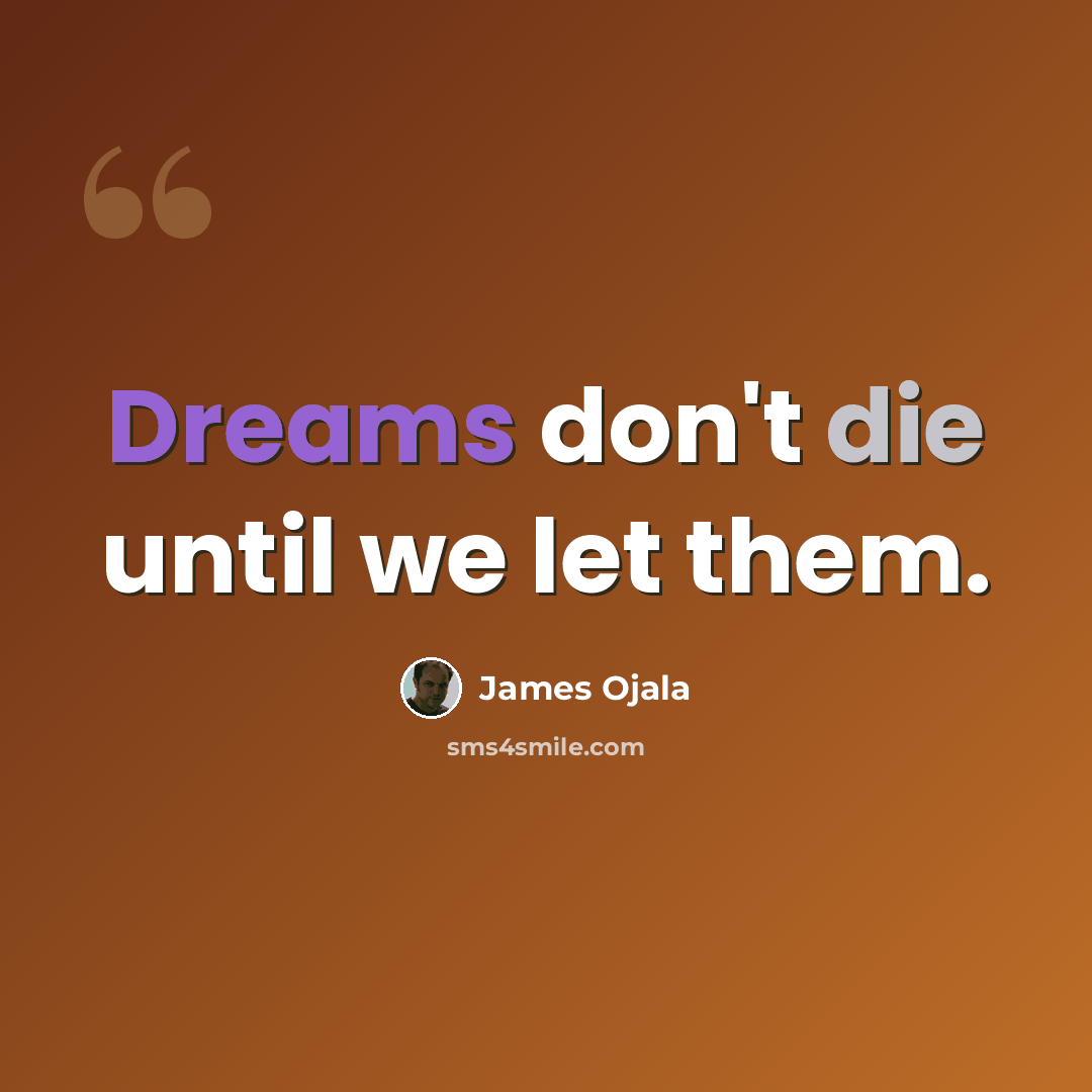 “Dreams don't die until we let them.” quote by James Ojala