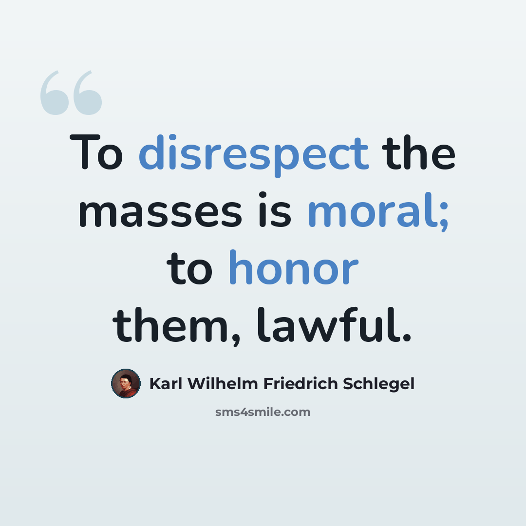 “To disrespect the masses is moral; to honor them, lawful.” quote by Karl Wilhelm Friedrich Schlegel