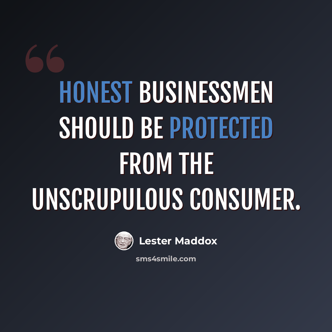 “Honest businessmen should be protected from the unscrupulous consumer.” quote by Lester Maddox