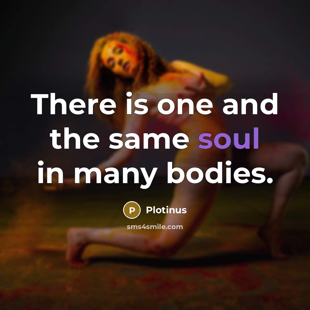 “There is one and the same soul in many bodies.” quote by Plotinus