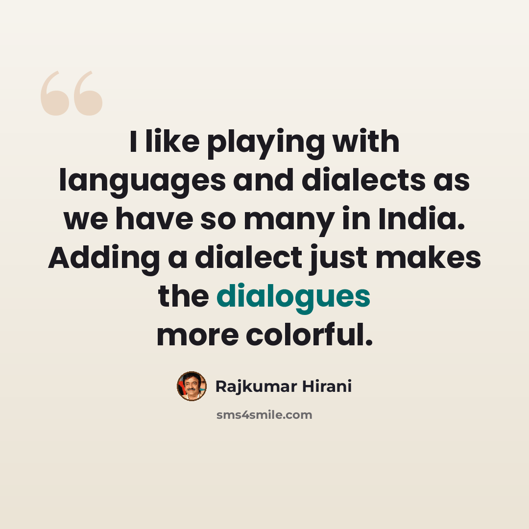 “I like playing with languages and dialects as we have so many in India. Adding a dialect just makes the dialogues more colorful.” quote by Rajkumar Hirani